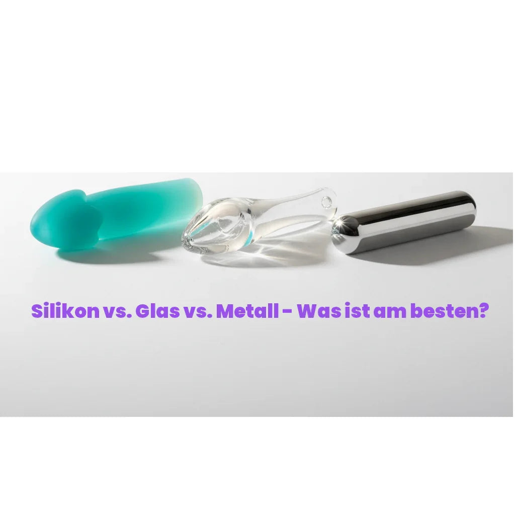 Dildo Material Vergleich: Silikon vs. Glas vs. Metall - Was ist am besten?